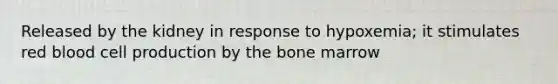 Released by the kidney in response to hypoxemia; it stimulates red blood cell production by the bone marrow