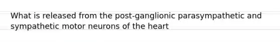 What is released from the post-ganglionic parasympathetic and sympathetic motor neurons of the heart