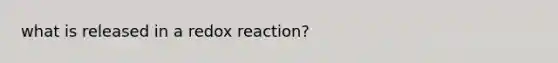 what is released in a redox reaction?