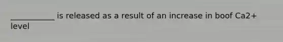 ___________ is released as a result of an increase in boof Ca2+ level