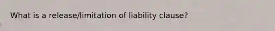 What is a release/limitation of liability clause?