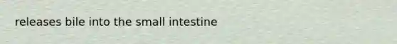 releases bile into <a href='https://www.questionai.com/knowledge/kt623fh5xn-the-small-intestine' class='anchor-knowledge'>the small intestine</a>