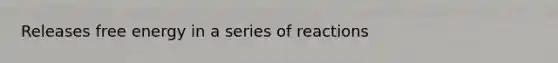 Releases free energy in a series of reactions