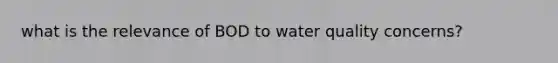 what is the relevance of BOD to water quality concerns?