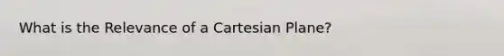 What is the Relevance of a Cartesian Plane?