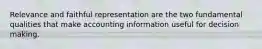 Relevance and faithful representation are the two fundamental qualities that make accounting information useful for decision making.