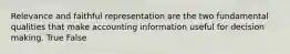 Relevance and faithful representation are the two fundamental qualities that make accounting information useful for decision making. True False