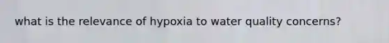 what is the relevance of hypoxia to water quality concerns?