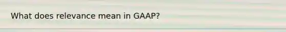 What does relevance mean in GAAP?