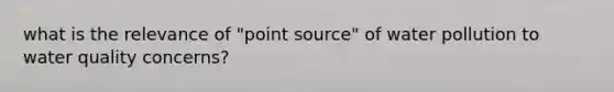 what is the relevance of "point source" of water pollution to water quality concerns?