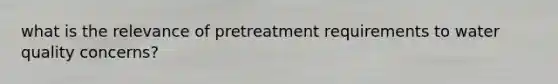 what is the relevance of pretreatment requirements to water quality concerns?