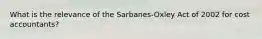 What is the relevance of the Sarbanes-Oxley Act of 2002 for cost accountants?