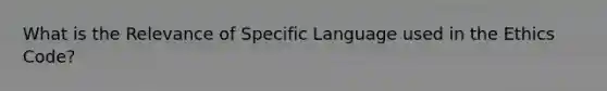 What is the Relevance of Specific Language used in the Ethics Code?