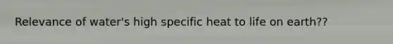 Relevance of water's high specific heat to life on earth??