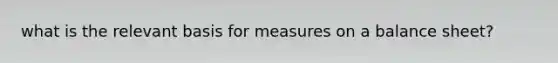 what is the relevant basis for measures on a balance sheet?