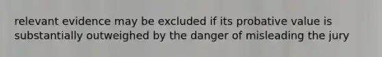 relevant evidence may be excluded if its probative value is substantially outweighed by the danger of misleading the jury