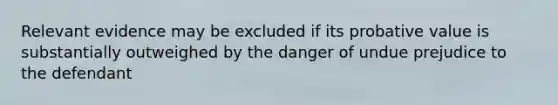 Relevant evidence may be excluded if its probative value is substantially outweighed by the danger of undue prejudice to the defendant