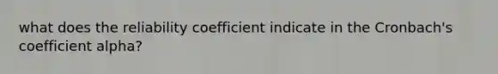 what does the reliability coefficient indicate in the Cronbach's coefficient alpha?