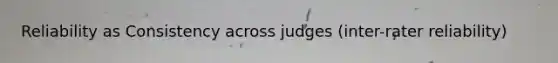 Reliability as Consistency across judges (inter-rater reliability)