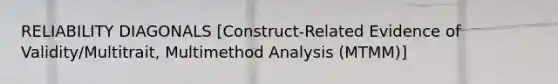 RELIABILITY DIAGONALS [Construct-Related Evidence of Validity/Multitrait, Multimethod Analysis (MTMM)]