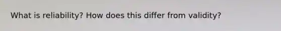 What is reliability? How does this differ from validity?