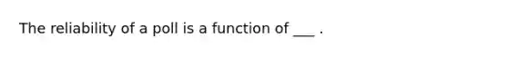 The reliability of a poll is a function of ___ .