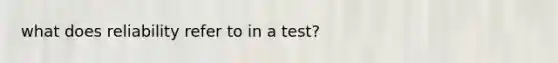 what does reliability refer to in a test?