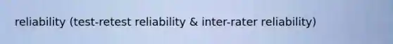 reliability (test-retest reliability & inter-rater reliability)