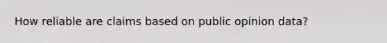 How reliable are claims based on public opinion data?