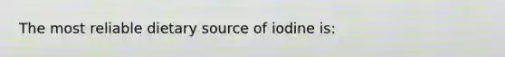 The most reliable dietary source of iodine is: