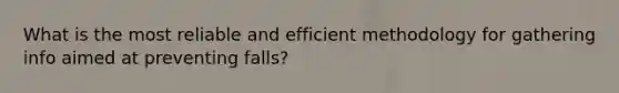 What is the most reliable and efficient methodology for gathering info aimed at preventing falls?