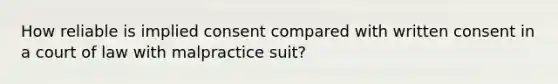 How reliable is implied consent compared with written consent in a court of law with malpractice suit?