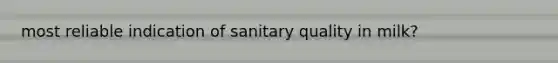 most reliable indication of sanitary quality in milk?