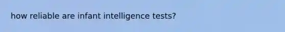 how reliable are infant intelligence tests?