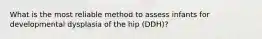 What is the most reliable method to assess infants for developmental dysplasia of the hip (DDH)?