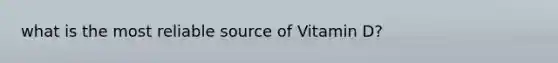what is the most reliable source of Vitamin D?