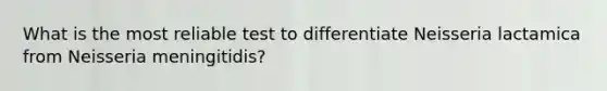 What is the most reliable test to differentiate Neisseria lactamica from Neisseria meningitidis?