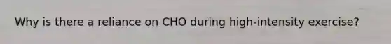 Why is there a reliance on CHO during high-intensity exercise?