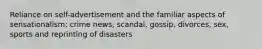 Reliance on self-advertisement and the familiar aspects of sensationalism: crime news, scandal, gossip, divorces, sex, sports and reprinting of disasters