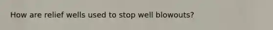 How are relief wells used to stop well blowouts?