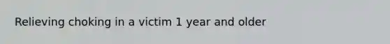Relieving choking in a victim 1 year and older