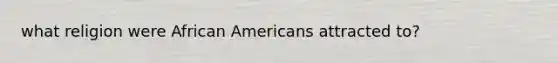 what religion were African Americans attracted to?