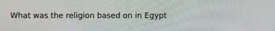 What was the religion based on in Egypt