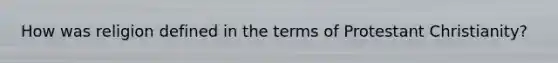 How was religion defined in the terms of Protestant Christianity?