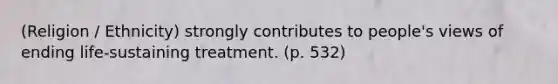 (Religion / Ethnicity) strongly contributes to people's views of ending life-sustaining treatment. (p. 532)