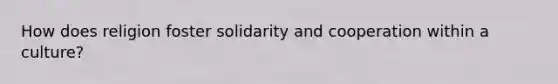 How does religion foster solidarity and cooperation within a culture?