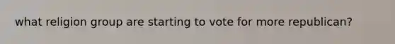 what religion group are starting to vote for more republican?