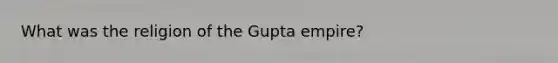 What was the religion of the Gupta empire?