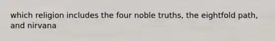 which religion includes the four noble truths, the eightfold path, and nirvana