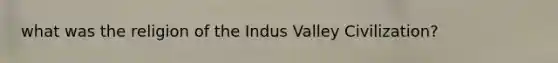 what was the religion of the Indus Valley Civilization?